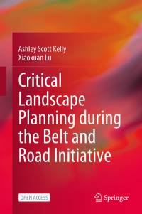 Critical Landscape Planning during the Belt and Road Initiative (2021). By Ashley Scott Kelly and Xiaoxuan Lu, 2021.