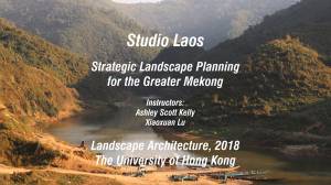 HKU Studio Laos: Strategic Landscape Planning for the Greater Mekong, 2019.